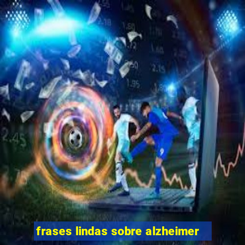 frases lindas sobre alzheimer